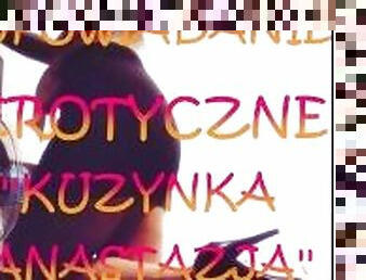 OPOWIADANIE EROTYCZNE ''KUZYNKA ANASTAZJA''