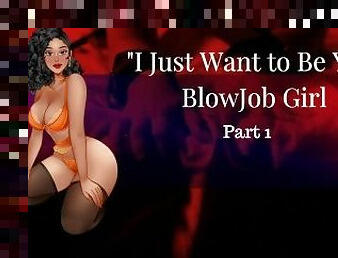 I Just Want to Be Your Blow Job Girl -Part 1  Audio Roleplay