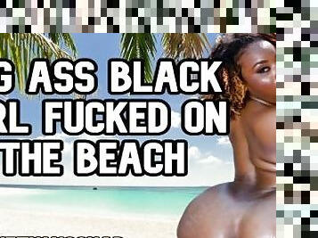 Big ass black girl fucked on the beach